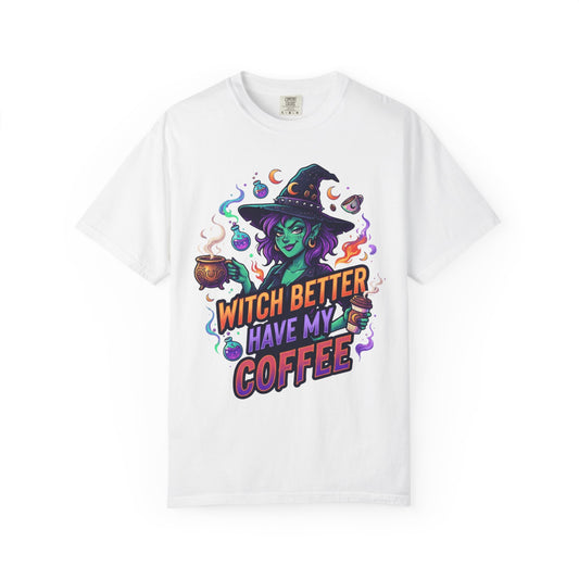 Color: White | Witch Better Have My Coffee Unisex Garment-Dyed Tee