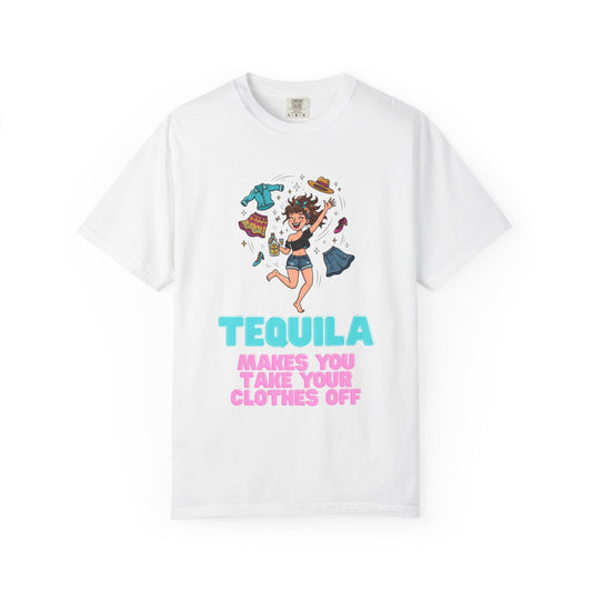 Color: White | Tequila Makes You Take Your Clothes Off Unisex Garment-Dyed Tee