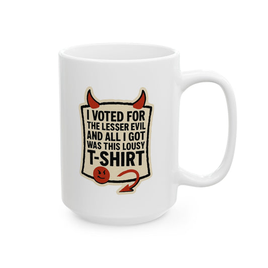 "I voted for the lessor evil" White Ceramic Mug