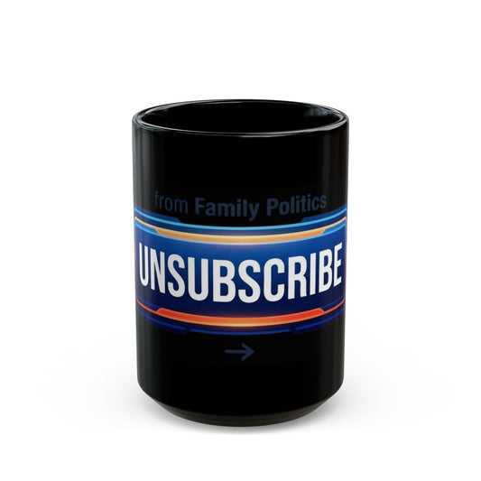 "Unsubscribe From Family Politics" Black Ceramic Mug