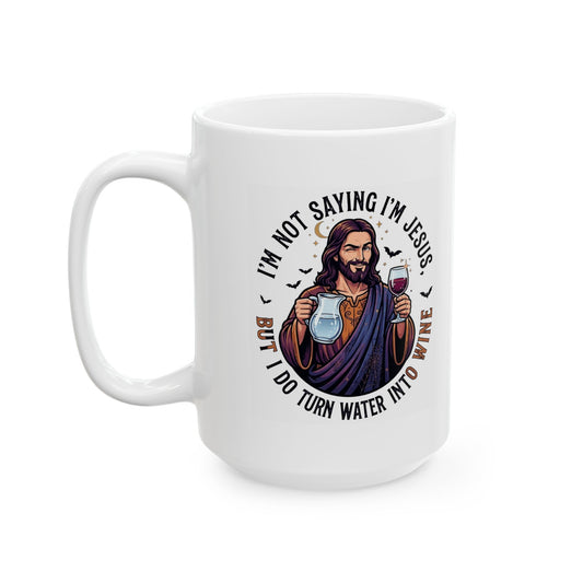 "I'm Not Saying I'm Jesus" White Ceramic Mug