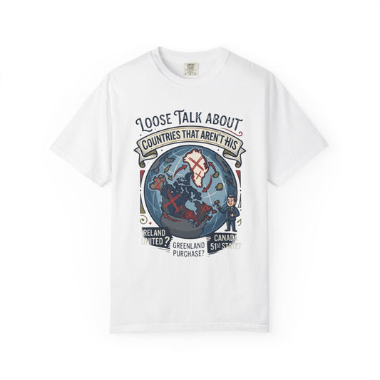 Color: White | Loose Talk About Countries That Aren't His Unisex Garment-Dyed Tee