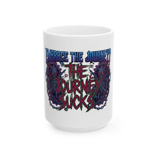 "Embrace the Journey - The Journey Sucks" White Ceramic Mug