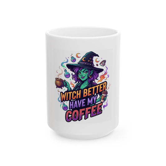 "Witch Better Have My Coffee" White Ceramic Mug