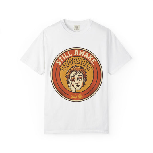Color: White | Still Awake Probably Unisex Garment-Dyed Tee
