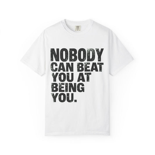 Color: White | Nobody Can Beat You At Being You Unisex Garment-Dyed Tee