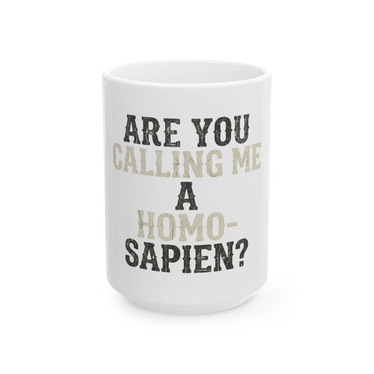 "Are You Calling Me a Homo-Sapien" White Ceramic Mug