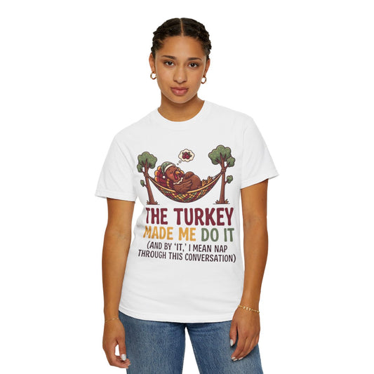 Color: White | The Turkey Made Me Do It Unisex Garment-Dyed Tee