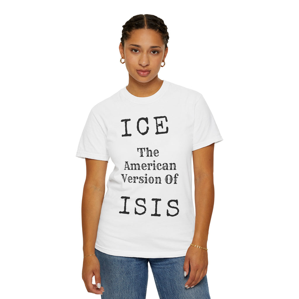 "ICE The American Version of ISIS" Unisex Garment-Dyed Tee