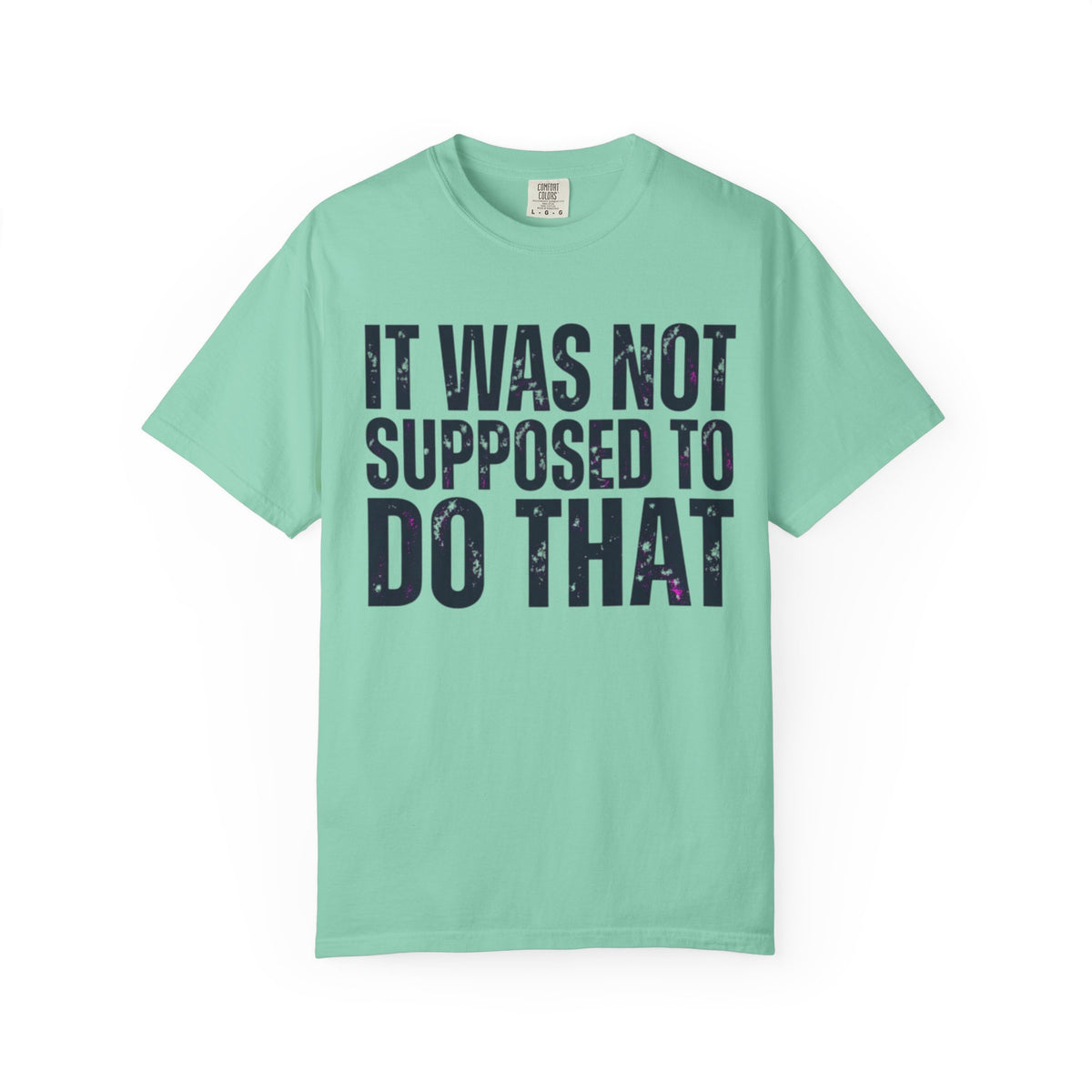 Color: Island Reef | It Was Not Supposed To Do That Unisex Garment-Dyed Tee