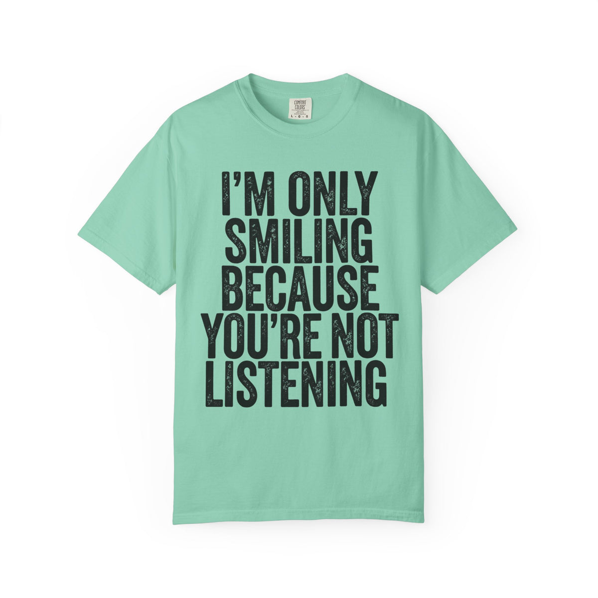 Color: Island Reef | I'm Only Smiling Because You're Not Listening Unisex Garment-Dyed Tee