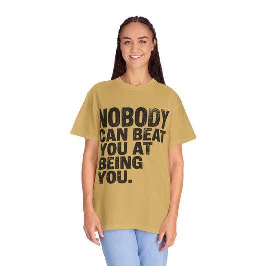 "Nobody Can Beat You At Being You" Unisex Garment-Dyed Tee