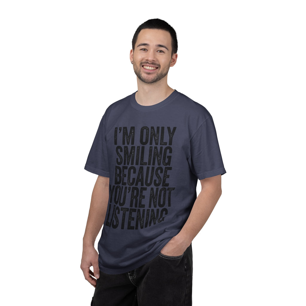 "I'm Only Smiling Because You're Not Listening" Unisex Garment-Dyed Tee