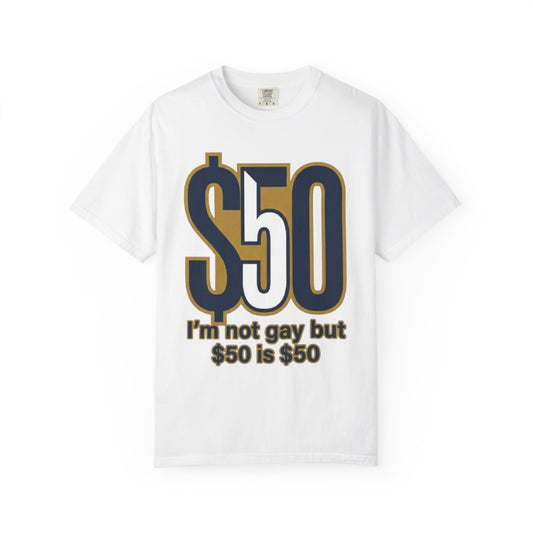 "$50 is $50" Unisex Garment-Dyed Tee