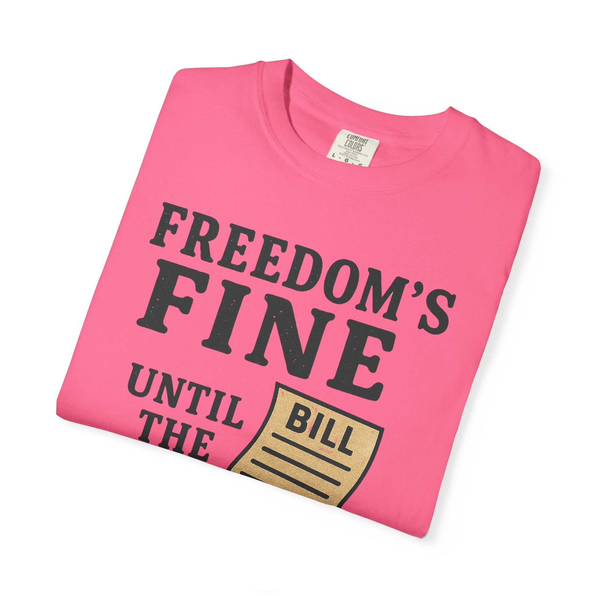 "Freedom’s Fine (Until the Invoice Arrives)" Unisex Garment-Dyed T-shirt