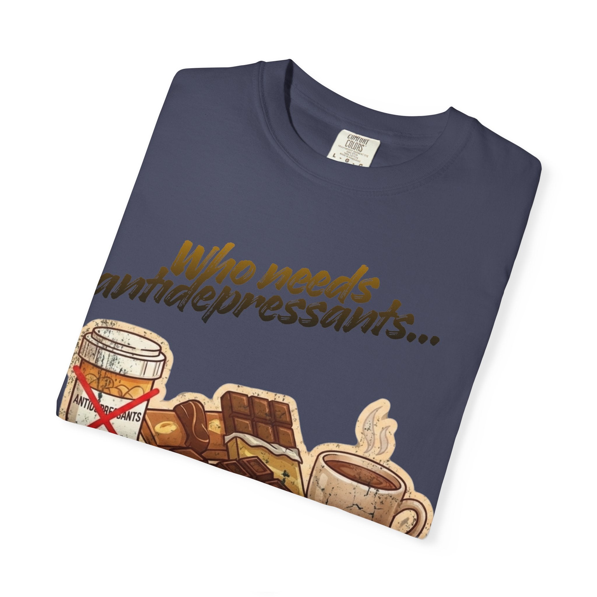 “Who Needs Antidepressants… When You Have Chocolate?”  Unisex Garment-Dyed T-shirt