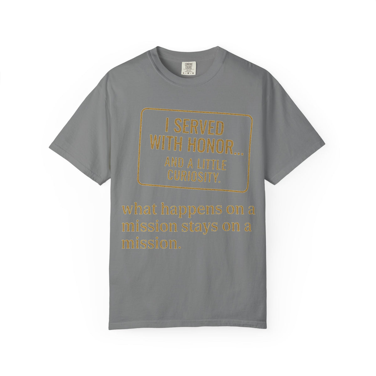 Color: Grey | I Served With Honor... And A Little Curiosity Unisex Garment-Dyed T-shirt