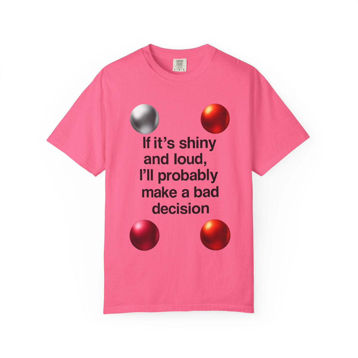 Color: Crunchberry | If It’s Shiny and Loud, I’ll Probably Make a Bad Decision Unisex Garment-Dyed T-shirt