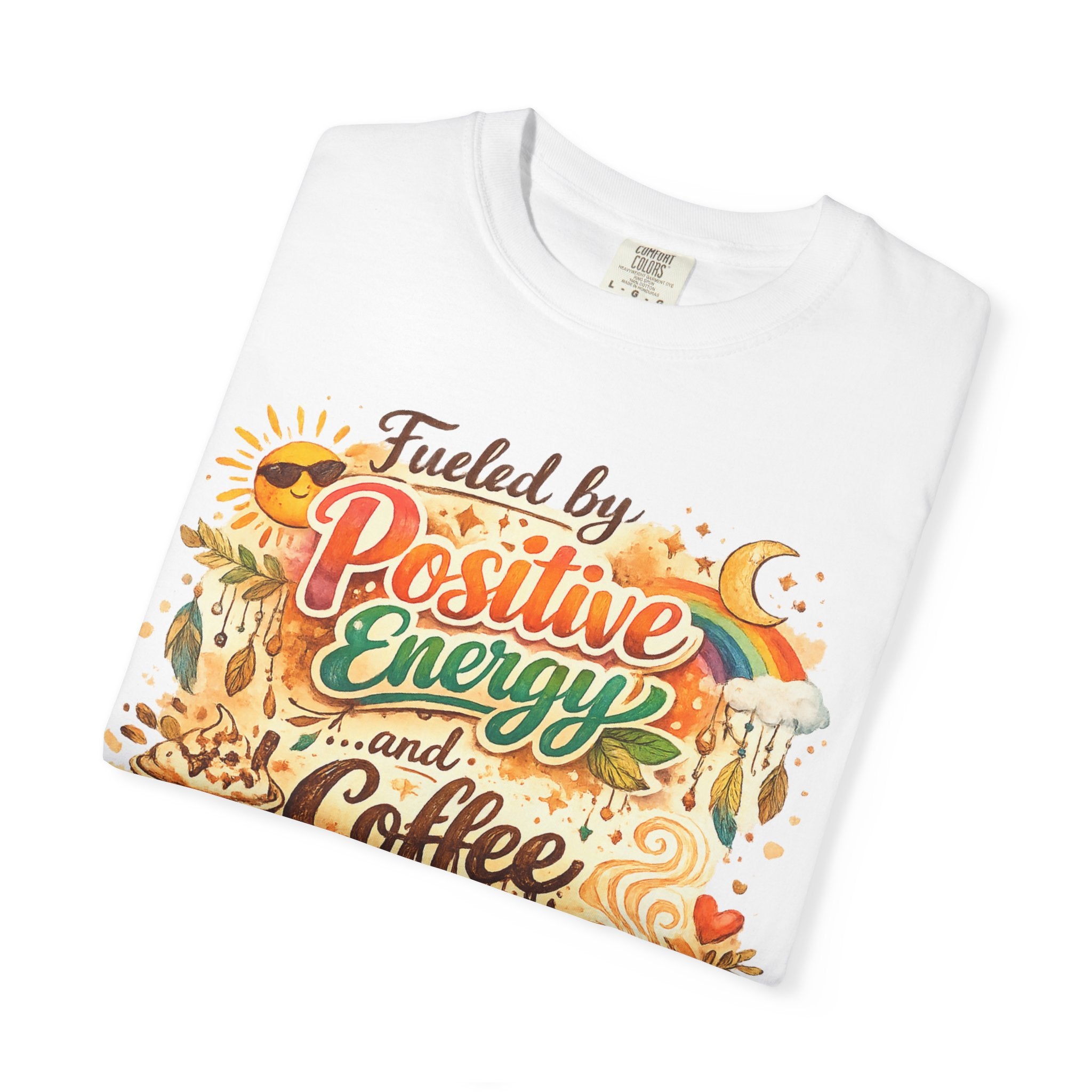 "Fueled by Positive Energy and Coffee T-Shirt" Unisex Garment-Dyed T-shirt