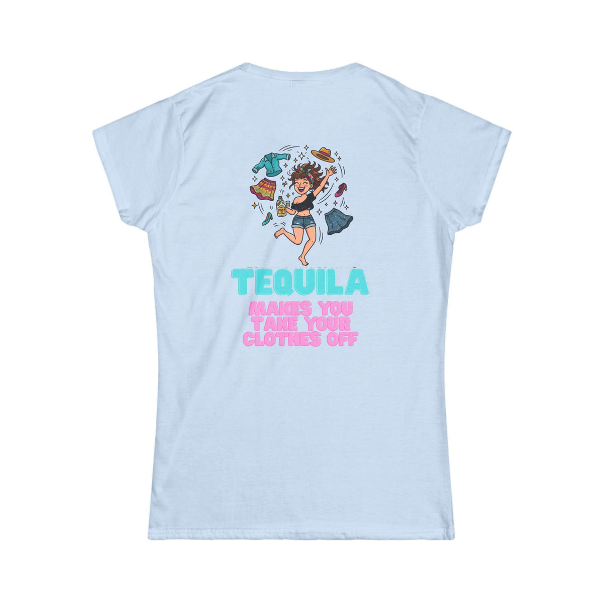 Color: Light Blue | Tequila Makes You Take Your Clothes Off Women's Tee