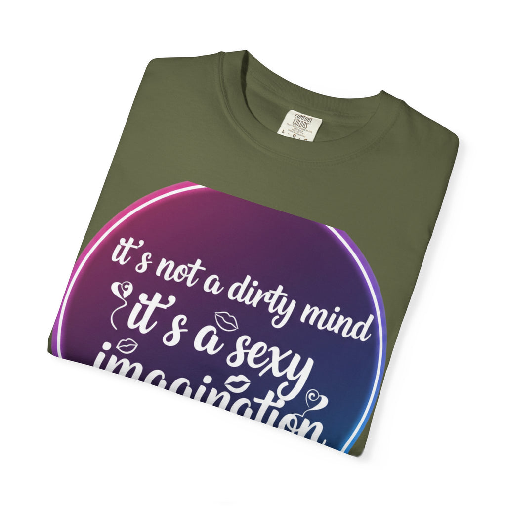 "It's Not a Dirty Mind, it's a sexy imagination" Unisex Garment-Dyed T-shirt