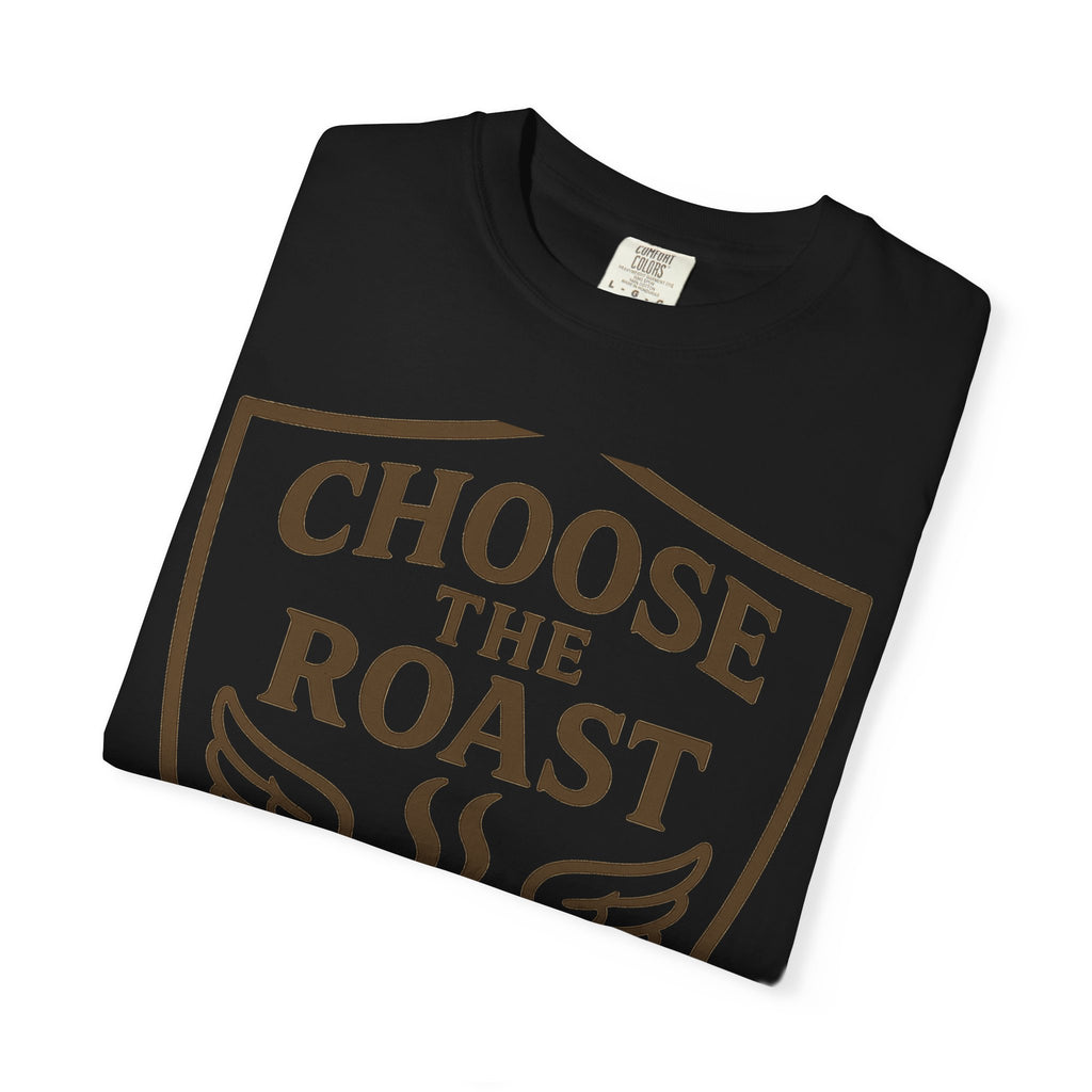 Choose the Roast - Dark as Your Soul | Garment-Dyed Tee — AttitudeShirts