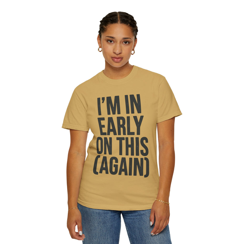 "I'm In Early On This (Again)" Unisex Garment-Dyed Tee