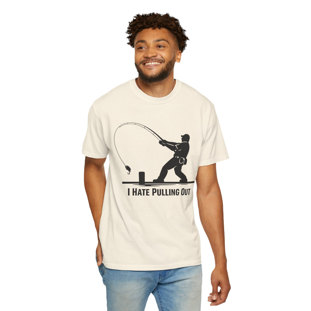 "I Hate Pulling Out Fishing" Unisex Garment-Dyed T-shirt