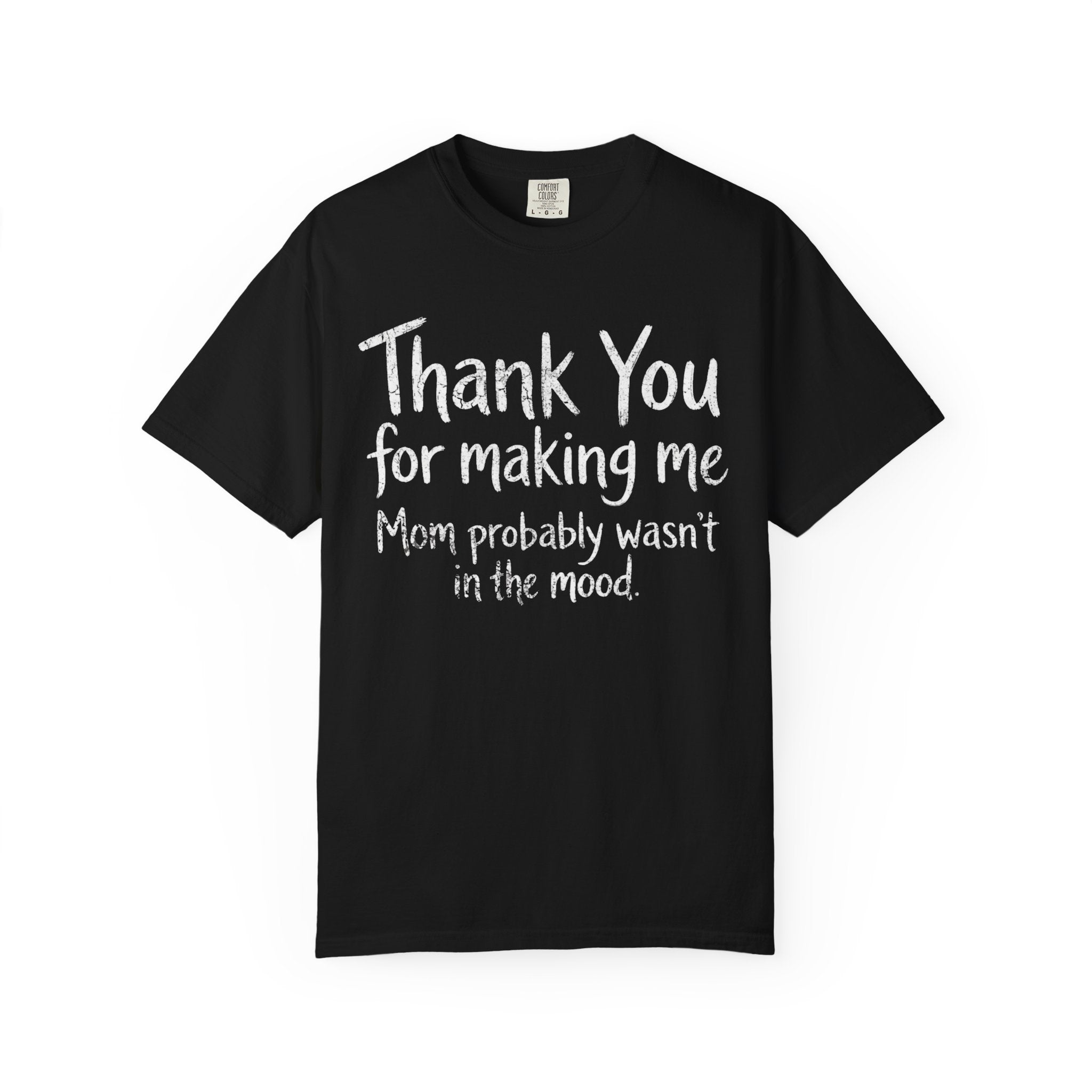 "Thank You For Making Me" Unisex Garment-Dyed Tee