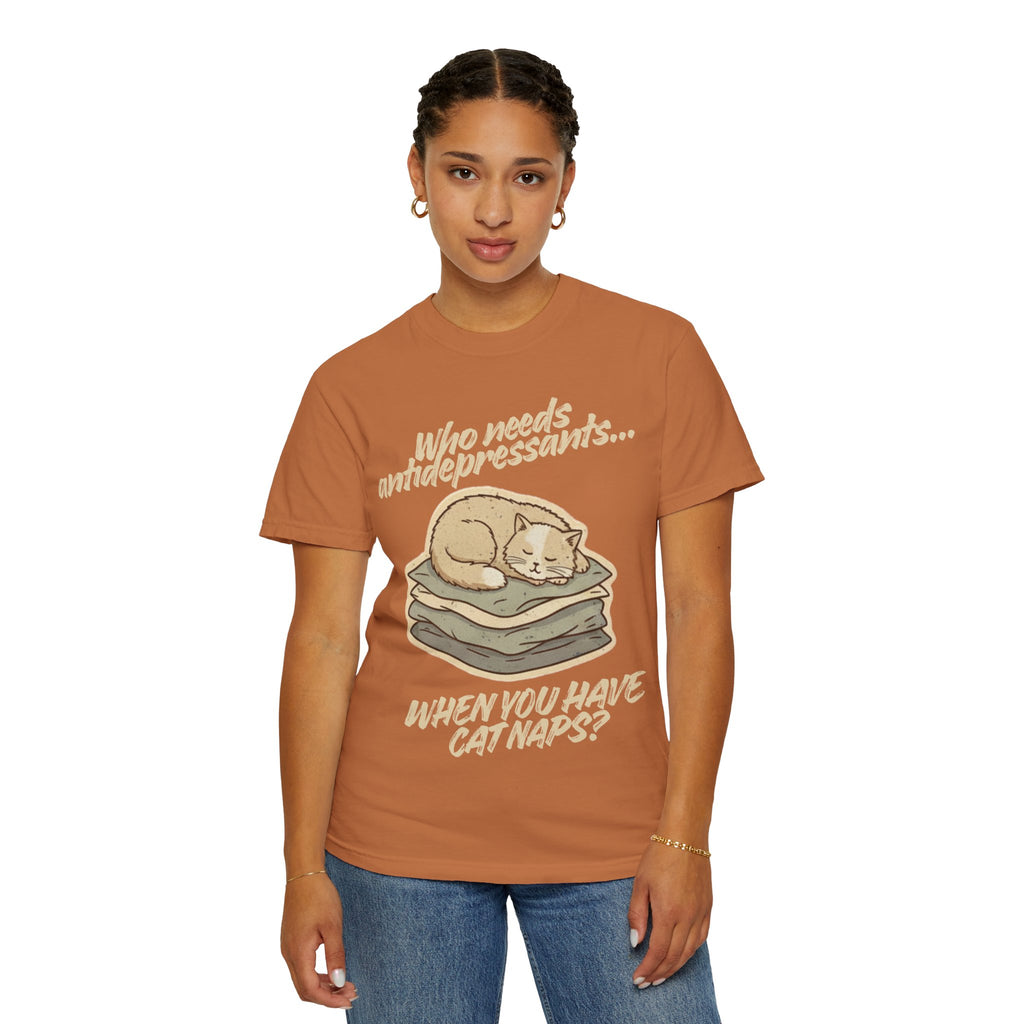 “Who Needs Antidepressants… When You Have Cat Naps?” Unisex Garment-Dyed T-shirt