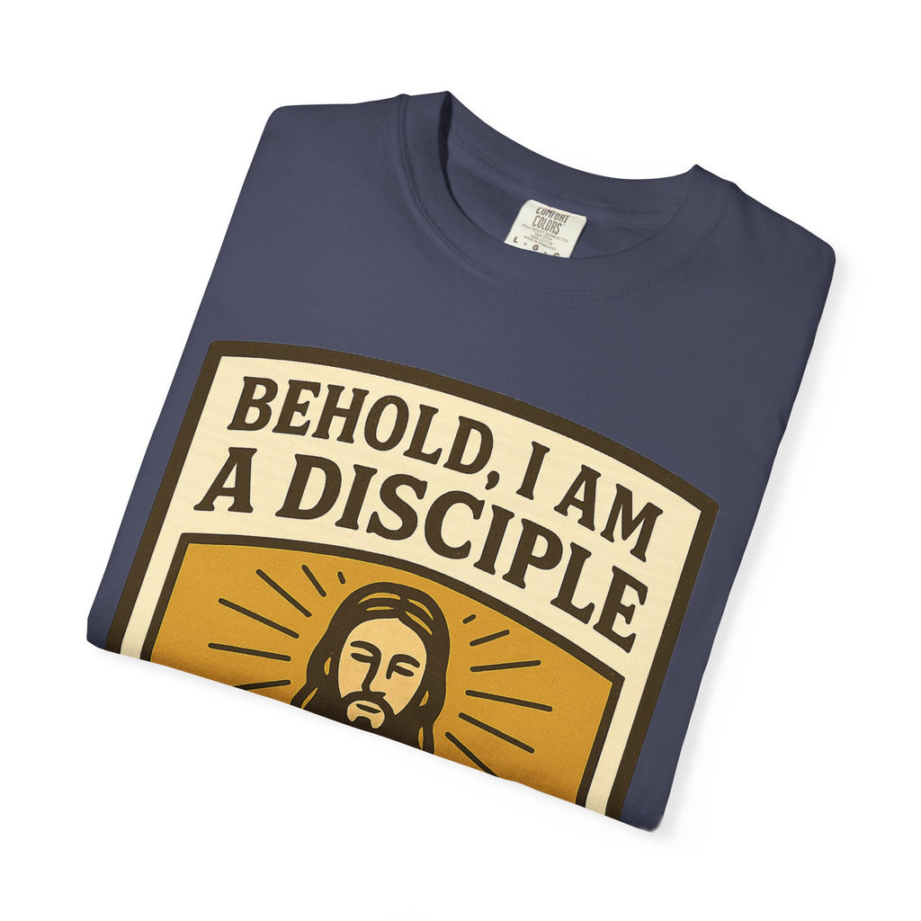 "Behold, I am a Disciple of Jesus Christ" Unisex Garment-Dyed T-shirt