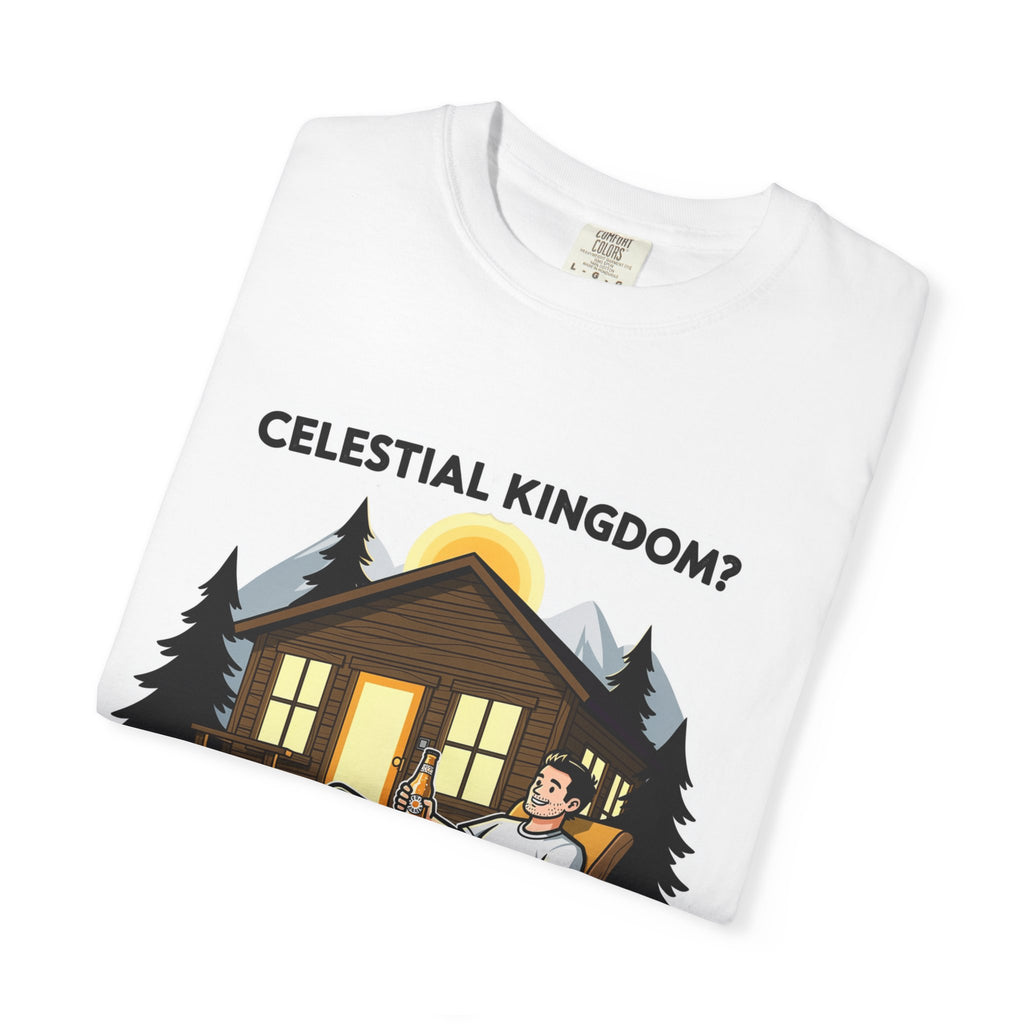 "Celestial Kingdom? I'll Settle for a Cabin and Cold Beer" Unisex Garment-Dyed T-shirt