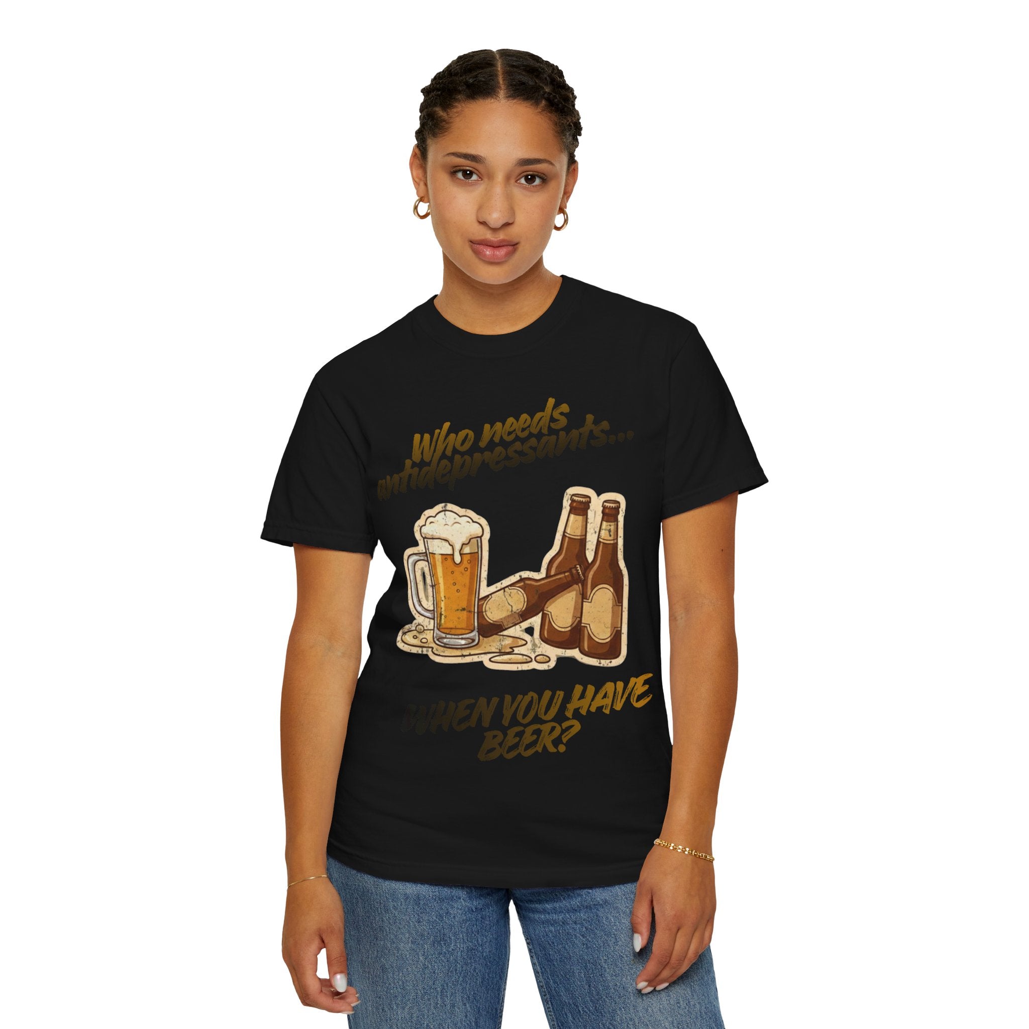 “Who Needs Antidepressants… When You Have Beer?”  Unisex Garment-Dyed T-shirt