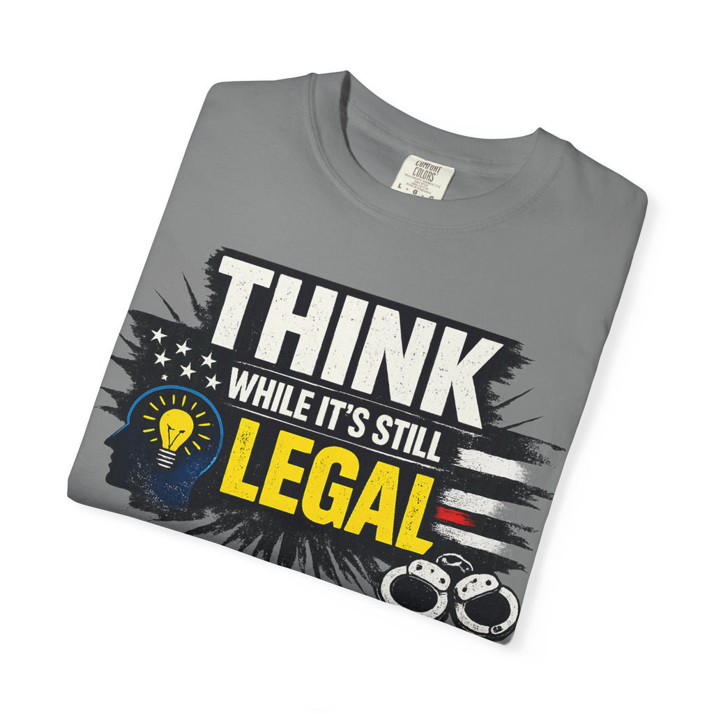 "Think While It’s Still Legal" Unisex Garment-Dyed T-shirt