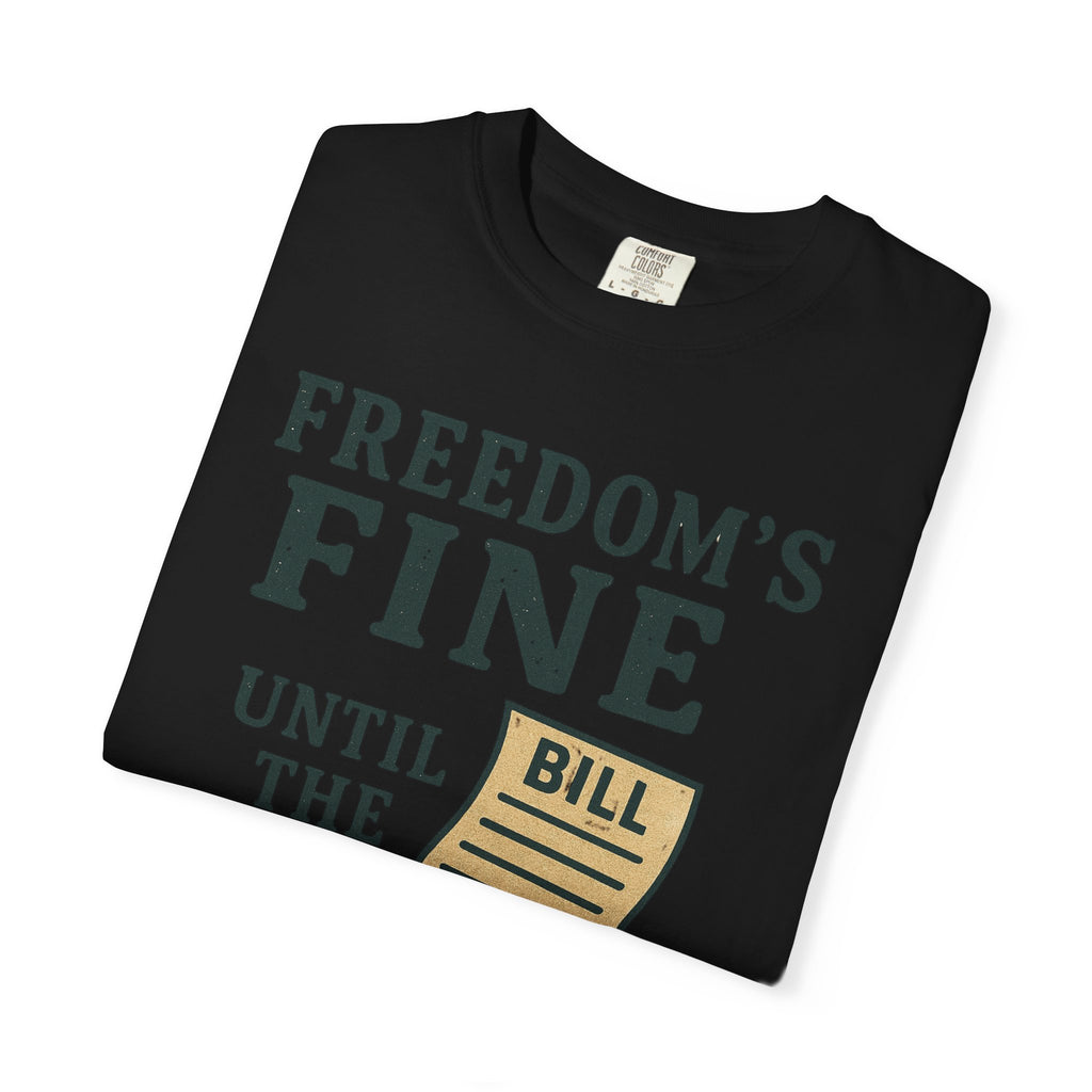 "Freedom’s Fine (Until the Invoice Arrives)" Unisex Garment-Dyed T-shirt