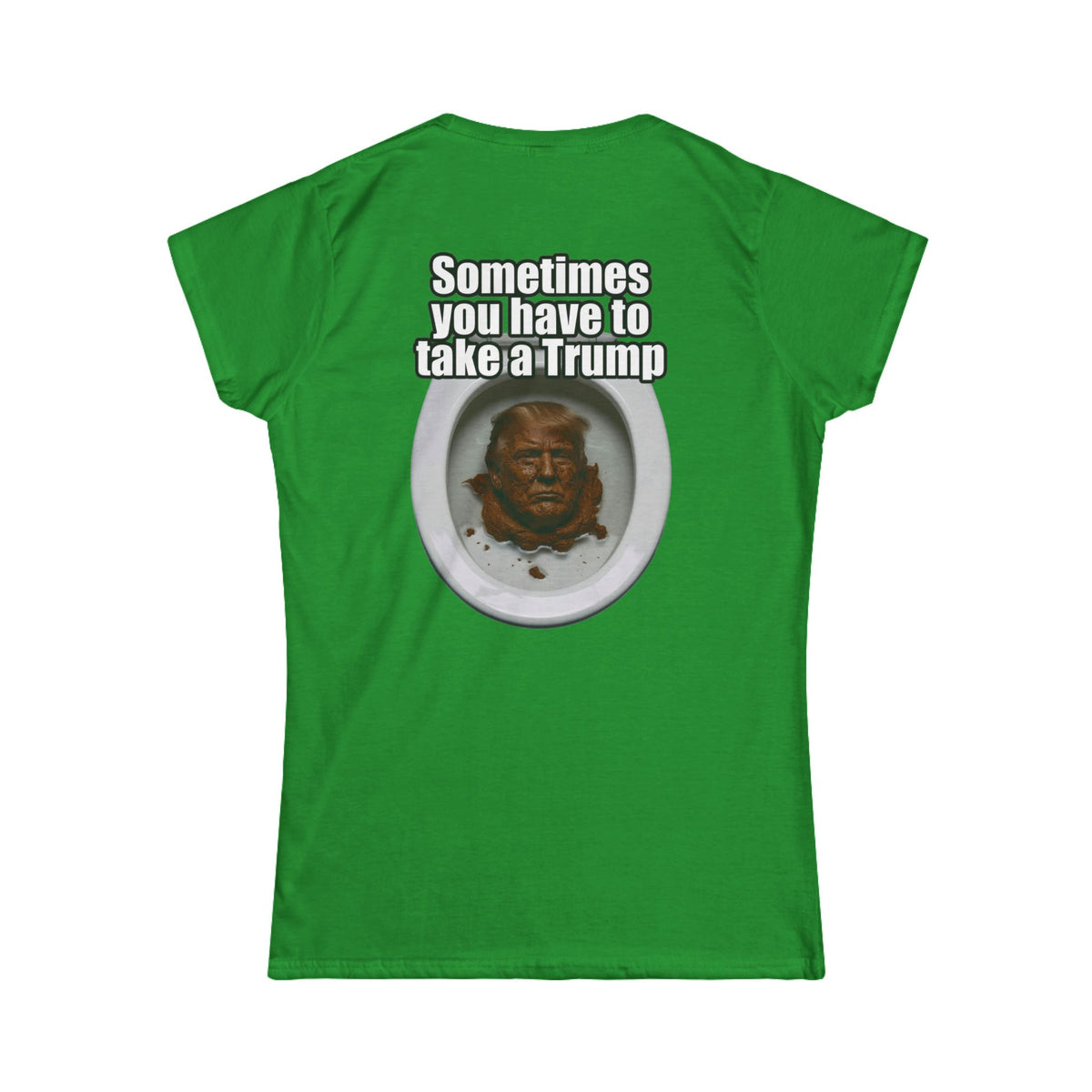 Color: Irish Green | Sometimes You Have to Take A Trump Women's Tee