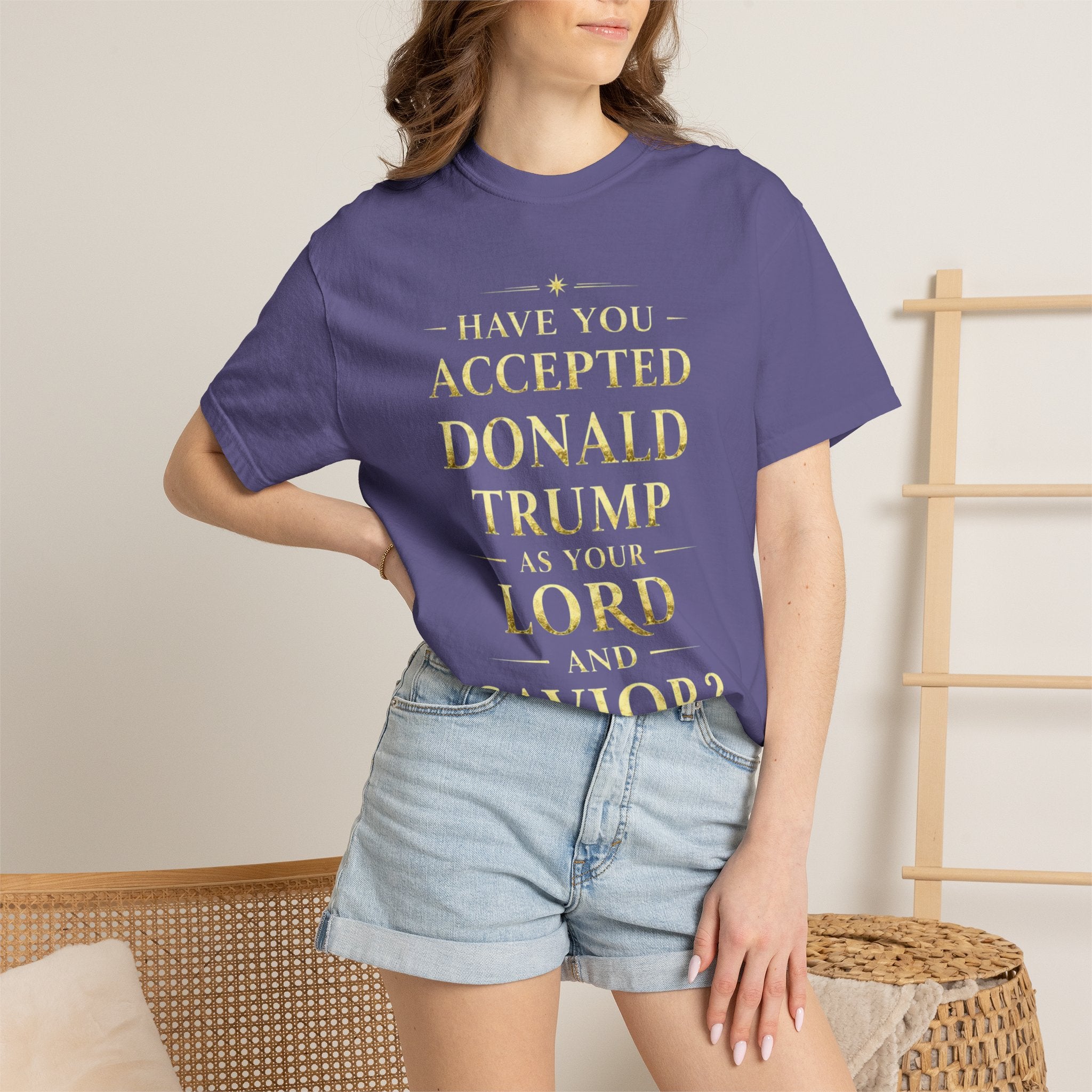 "HAVE YOU ACCEPTED DONALD TRUMP AS YOUR LORD AND SAVIOR?"  Unisex Garment-Dyed T-shirt