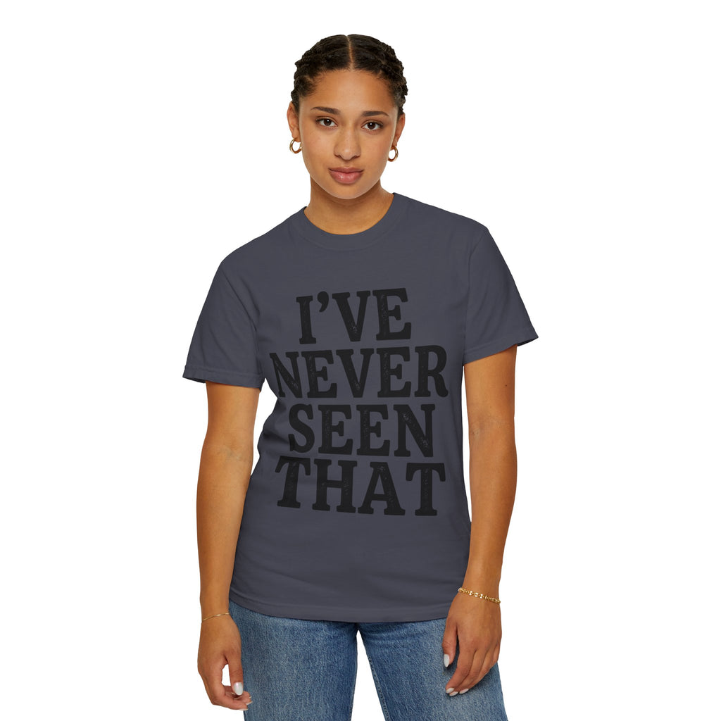 "I've Never Seen That" Unisex Garment-Dyed Tee