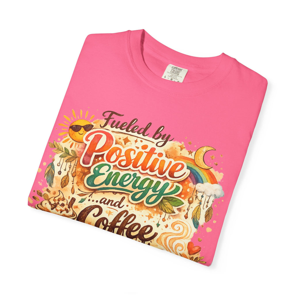 "Fueled by Positive Energy and Coffee T-Shirt" Unisex Garment-Dyed T-shirt