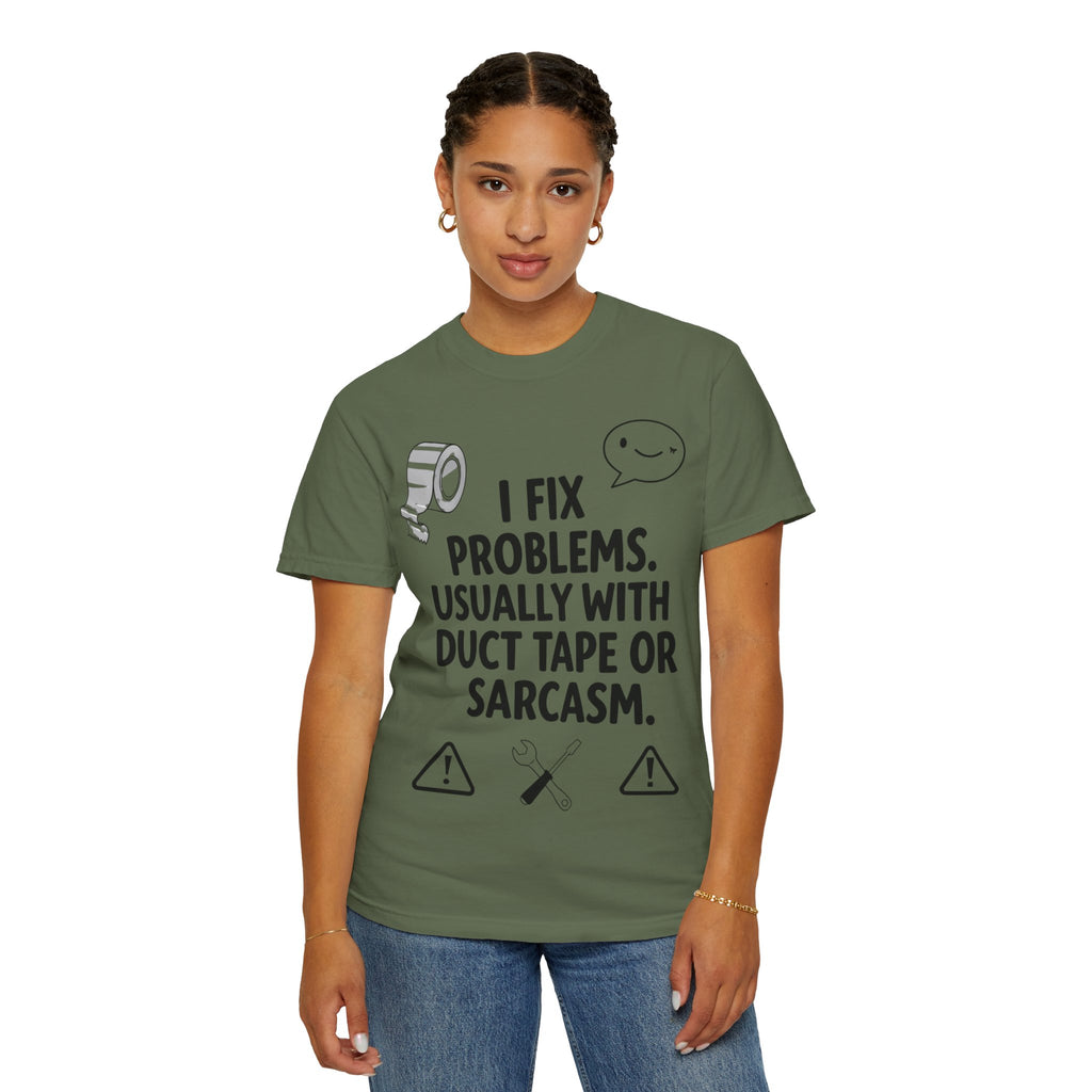 “I Fix Problems. Usually With Duct Tape or Sarcasm.” Unisex Garment-Dyed T-shirt