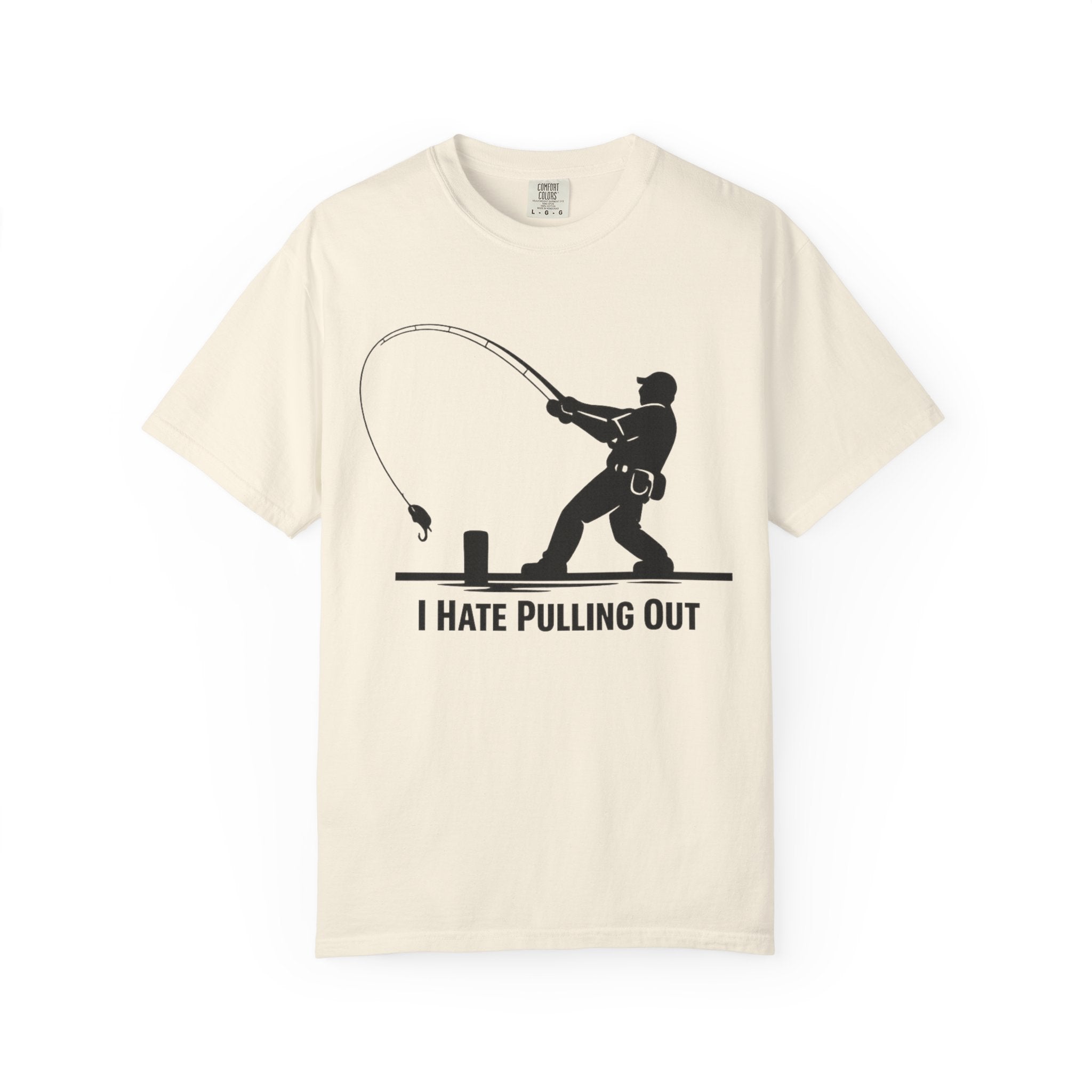 "I Hate Pulling Out Fishing" Unisex Garment-Dyed T-shirt