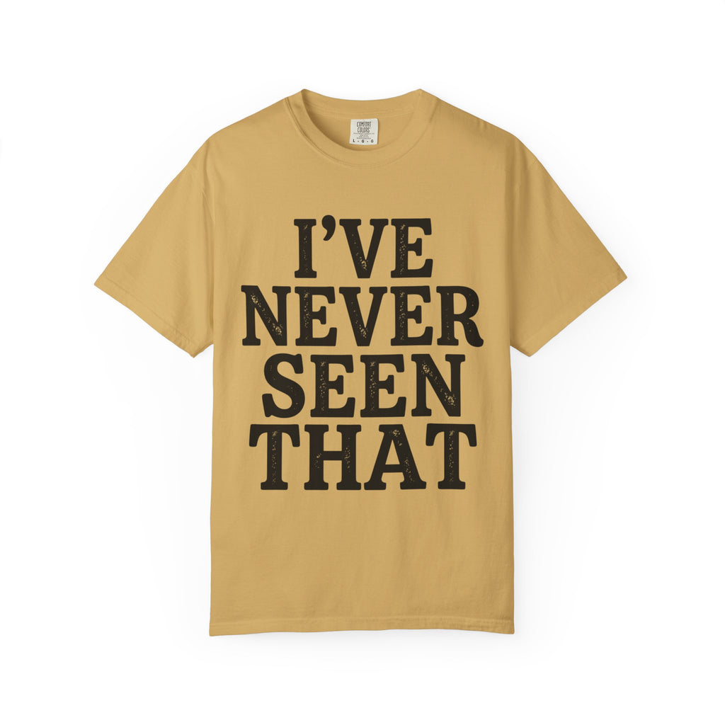 "I've Never Seen That" Unisex Garment-Dyed Tee