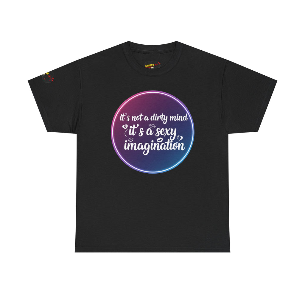 Sexy Imagination T-Shirt – "It's Not a Dirty Mind, It's a Sexy Imagination" Graphic Tee