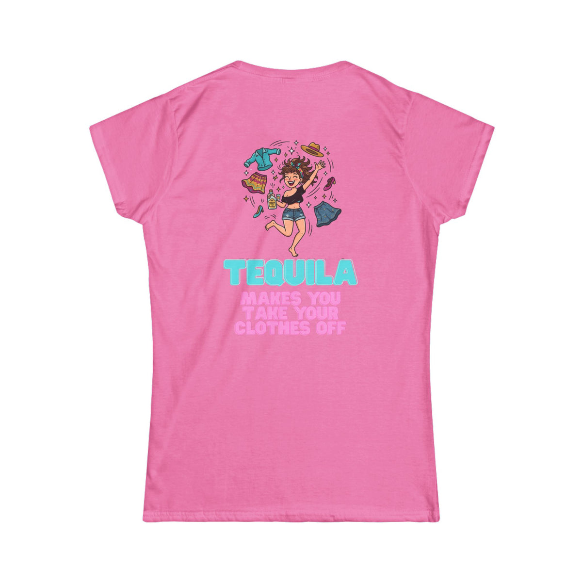 Color: Azalea | Tequila Makes You Take Your Clothes Off Women's Tee