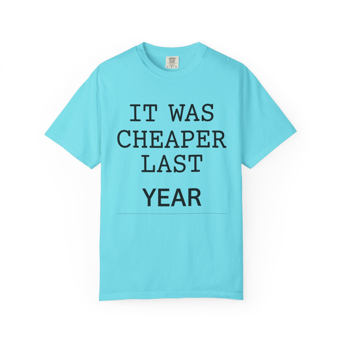Color: Lagoon Blue | It Was Cheaper Last Year Unisex Garment-Dyed Tee