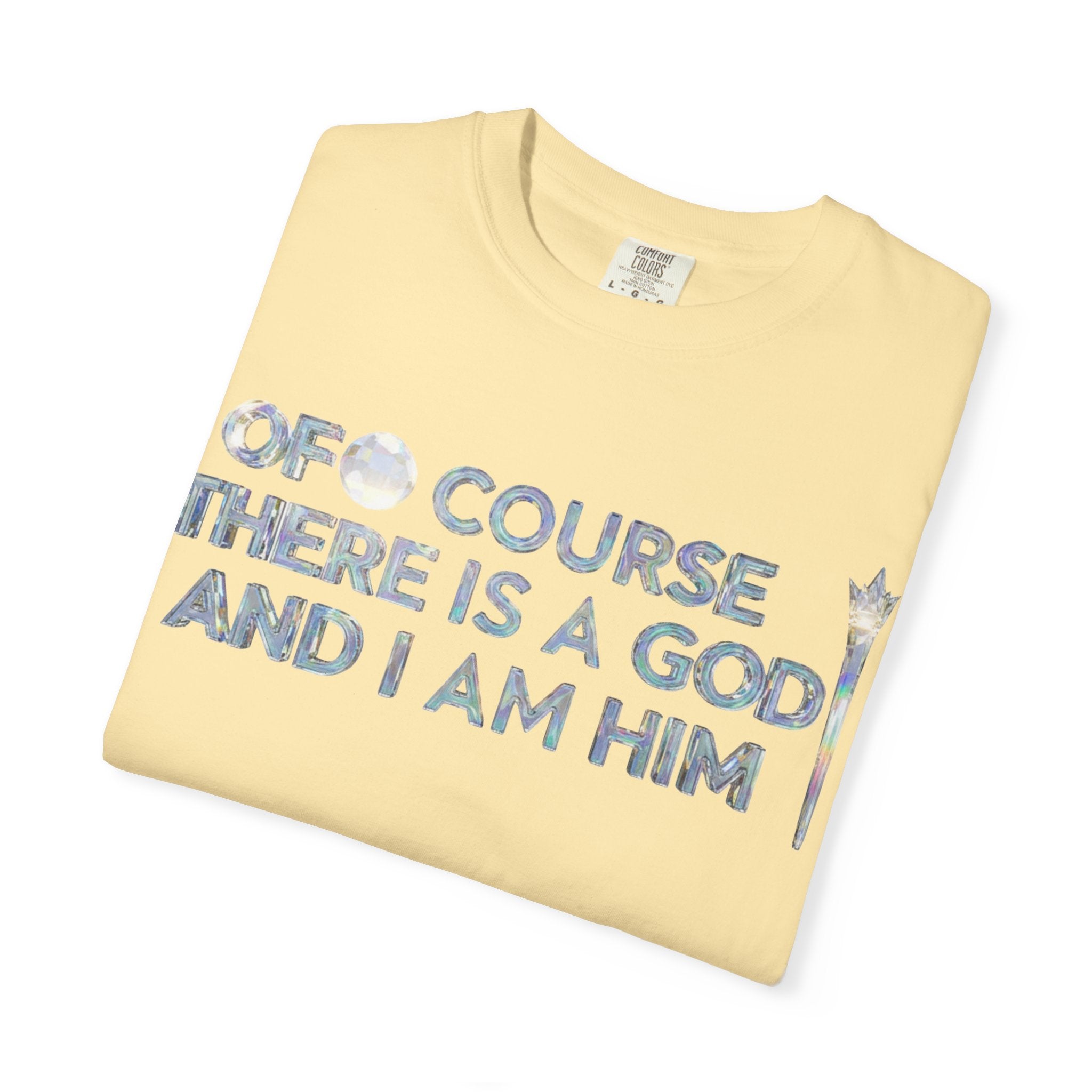 "Of Course There Is A God, And I Am Him" Unisex Garment-Dyed T-shirt