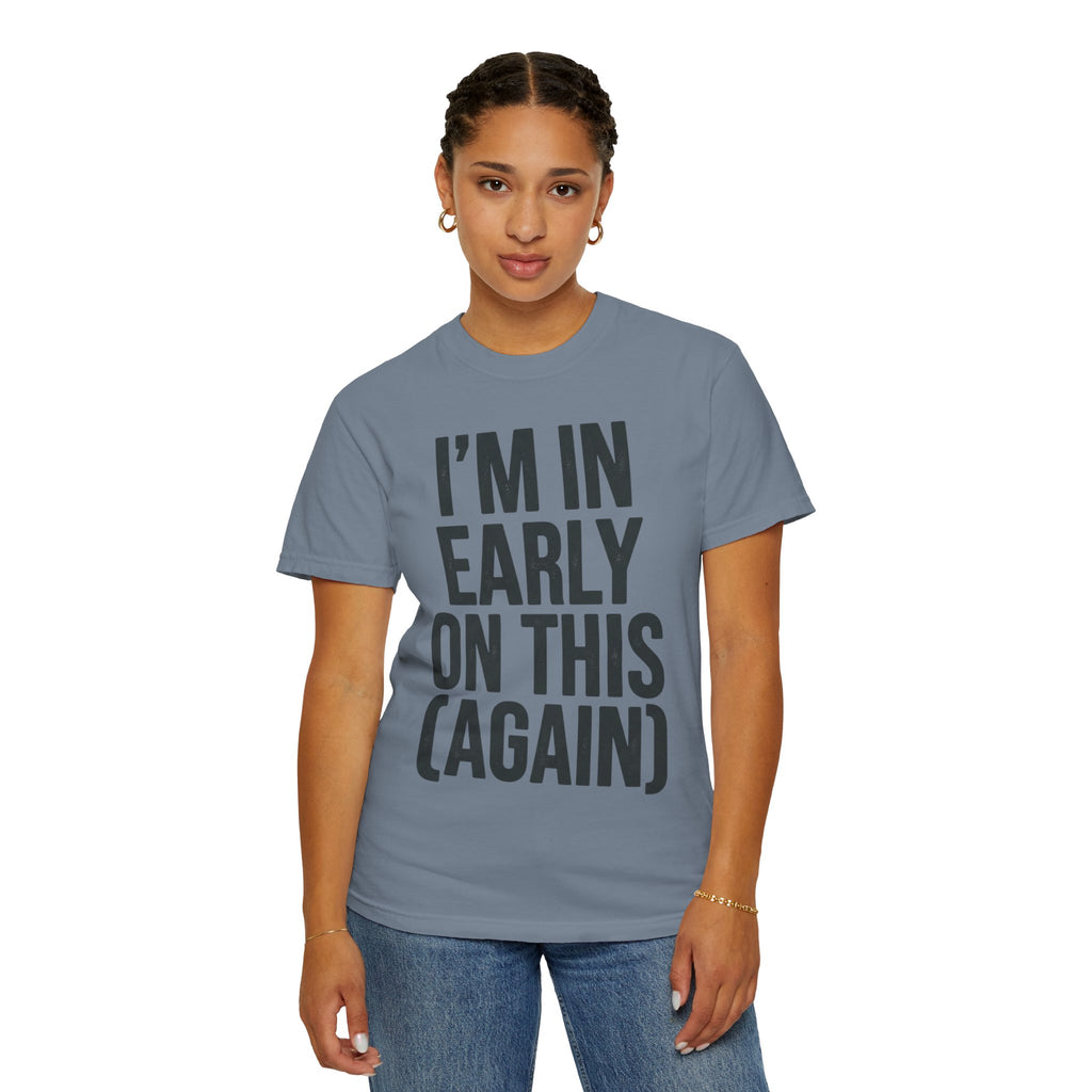 "I'm In Early On This (Again)" Unisex Garment-Dyed Tee