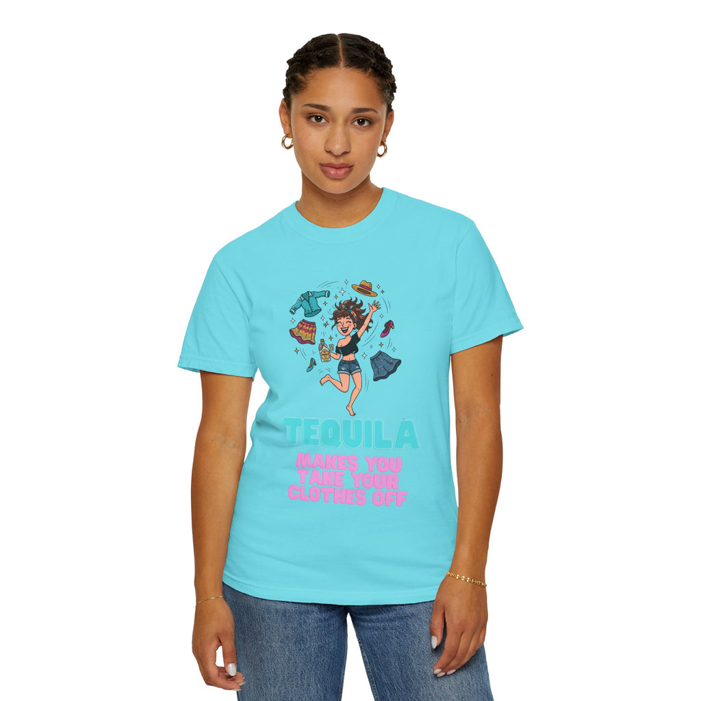 "Tequila Makes You Take Your Clothes Off" Unisex Garment-Dyed Tee