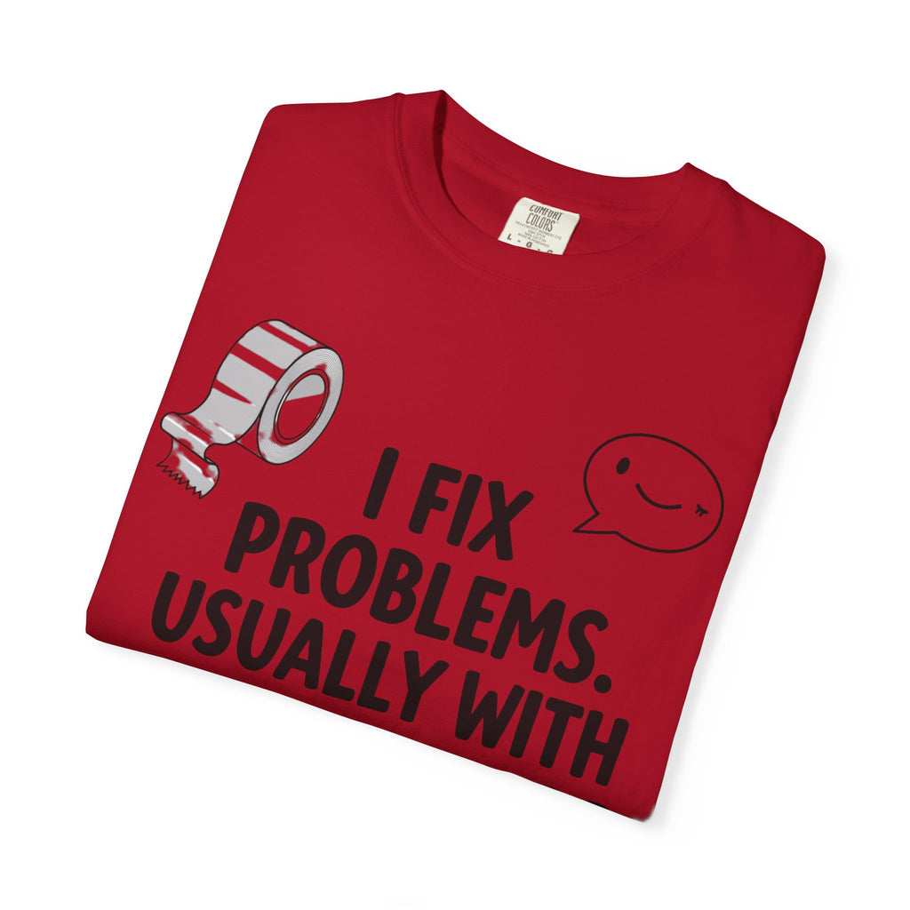 “I Fix Problems. Usually With Duct Tape or Sarcasm.” Unisex Garment-Dyed T-shirt
