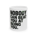 "Nobody Can Beat You At Being You" White Ceramic Mug